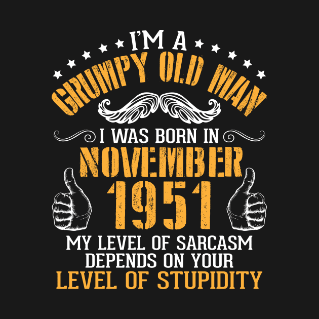 I'm A Grumpy Old Man I Was Born In Nov 1951 My Level Of Sarcasm Depends On Your Level Of Stupidity by bakhanh123