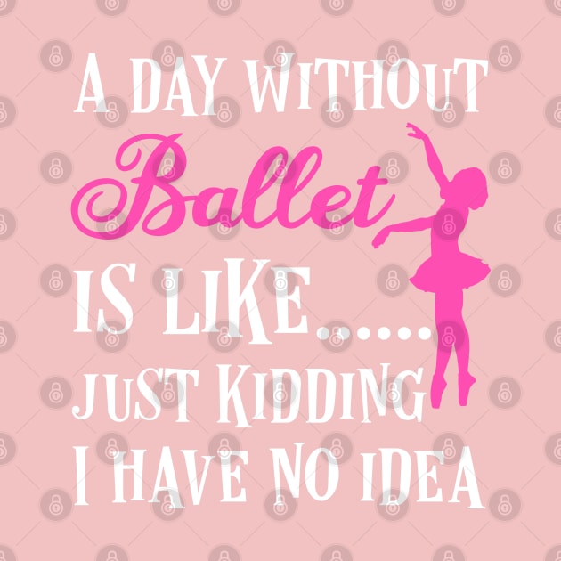 A day without ballet is like,  just kidding I have no idea by afmr.2007@gmail.com