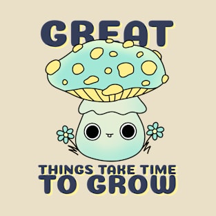 Great Things Take Time To Grow Design T-Shirt