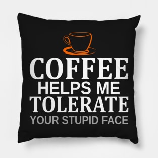 Coffee Helps Me Tolerate Your Stupid Face Pillow