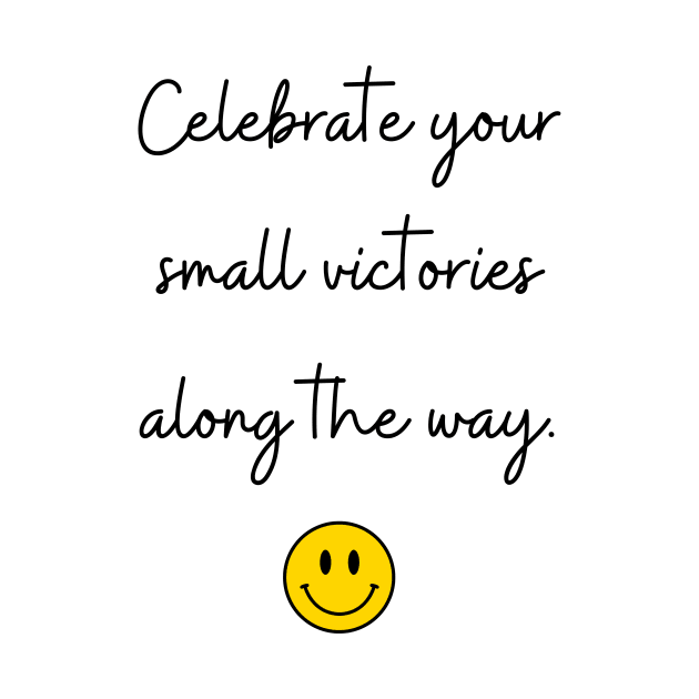 Celebrate your small victories along the way. by FoolDesign