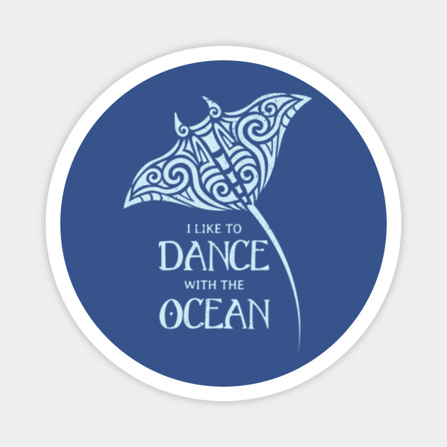 I Like To Dance With The Ocean Moana Quote Mantaray Moana Quote Mantaray Magnet Teepublic
