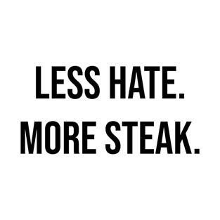 Less hate more steak, steak lover slogan t-shirt, carnivore diet, keto friendly, meat lovers shirt T-Shirt