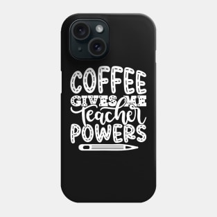 Coffee Gives Me Teacher Powers - Teacher Teaching Teachers Phone Case