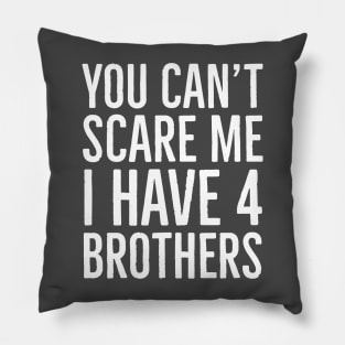 You Can't Scare Me I Have 4 Brothers Pillow