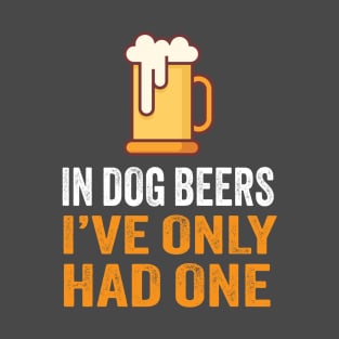 In Dog Beers I've Only Had One T-Shirt