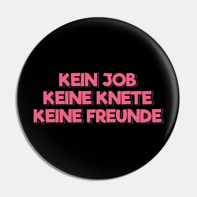 Kein Job, Keine Knete, Keine Freunde Pin by ardp13