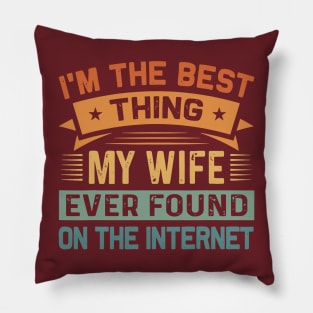 I Am The Best Thing My Wife Ever Found On The Internet Pillow