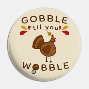 Gobble Til You Wobble Thanksgiving Pin