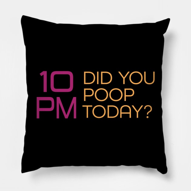 It's 10PM, Did You Poop Today? Pillow by PelagiosCorner