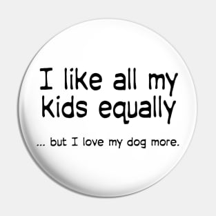 I like all my kids equally … but I love my dog more Pin