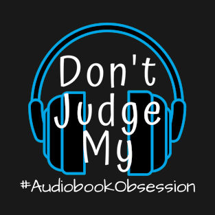 Don't Judge My Audiobook Obsession T-Shirt