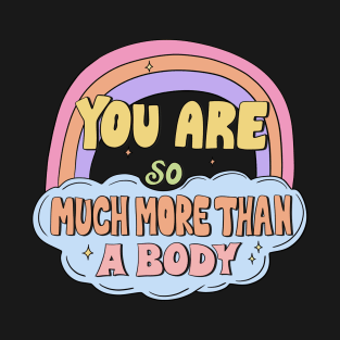 You Are So Much More Than A Body T-Shirt