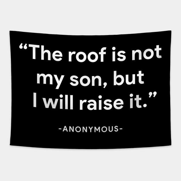 "The roof is not my son, but I will raise it" - anonymous Tapestry by BodinStreet