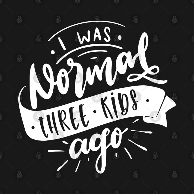 I Was Normal Three Kids Ago Mom Life Mothers Day by uncommontee