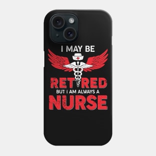 I May Be Retired But I Am Always A Nurse Phone Case