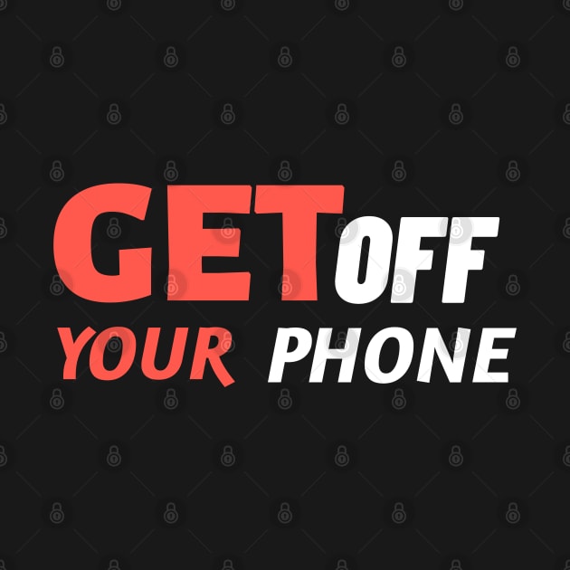 Get Off Your Phone - Sarcastic Quote by stokedstore