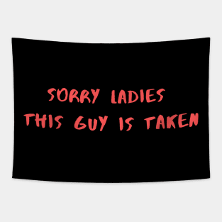 SORRY LADIES THIS GUY IS TAKEN T SHIRT Tapestry