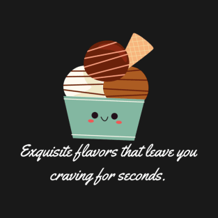 Exquisite flavors that leave you craving for seconds. T-Shirt