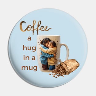 COFFEE; a hug in a mug Pin