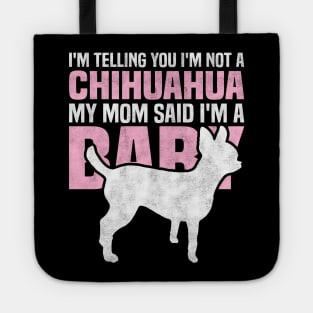 I'm telling you I'm not a Chihuahua My mom said I'm a baby Tote