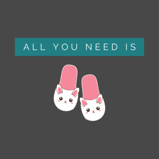 All You Need is Bunny Slippers T-Shirt