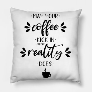 May your coffee kick in before reality does Pillow