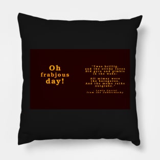 O frabjous day! - Lewis Carrol Quote from the Jabberwocky Pillow