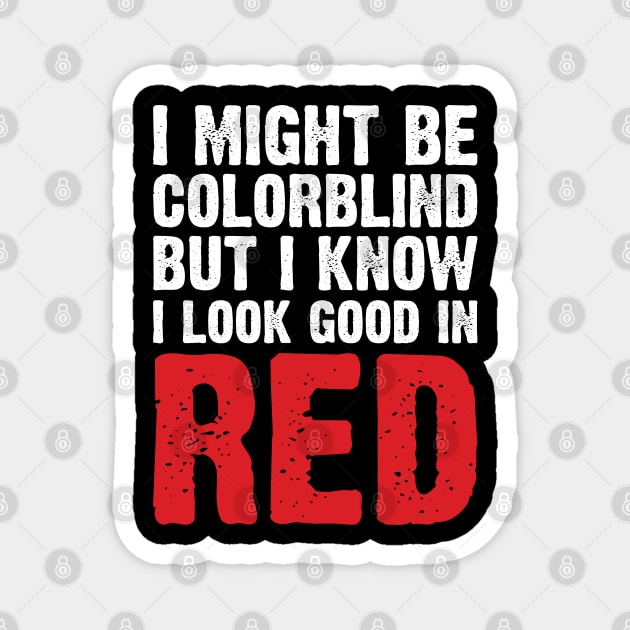 I Might Be Colorblind But I Know I Look Good In Red Magnet by Emma