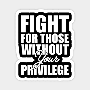 Civil Right - Fight for those without your privilege Magnet