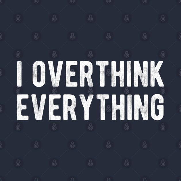 I Overthink Everything Sarcasm Introvert Thinker by HCMGift