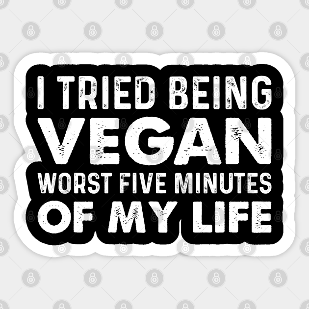 I Tried Being Vegan Funny Sarcastic Sayings - Funny - Sticker | TeePublic I Tried Being Vegan Funny Sarcastic Sayings - Funny - Sticker | TeePublic