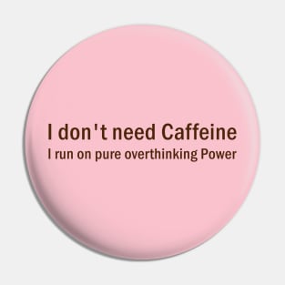 I don't need caffeine I run on pure overthinking power Pin