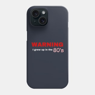 Warning - I Grew Up In The 80's Phone Case