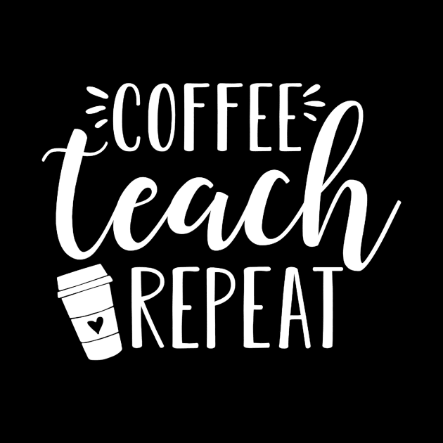 Womens Coffee Teach Repeat - Cute Coffee Lover Teacher Quote by Alison Cloy