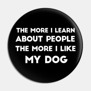 The More I Learn About People, The More I Like My Dog Pin