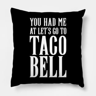 YOU HAD ME AT LET'S GO TO TACO BELL Pillow