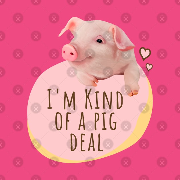 Cute Piglet - I'm Kind Of A Pig Deal by Suneldesigns