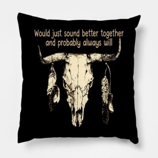 Would Just Sound Better Together And Probably Always Will Bull and Feathers Pillow