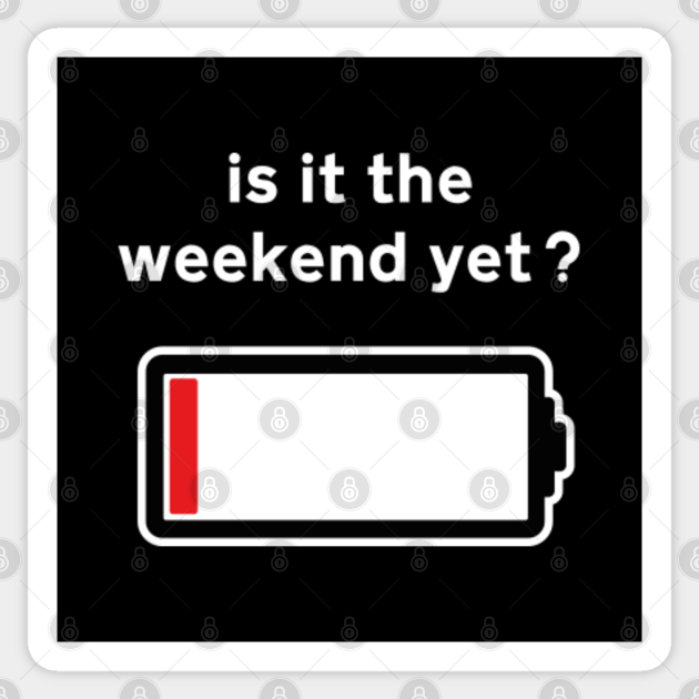 Funny Is It The Weekend Yet? - Work - Sticker | TeePublic Funny Is It The Weekend Yet? - Work - Sticker | TeePublic