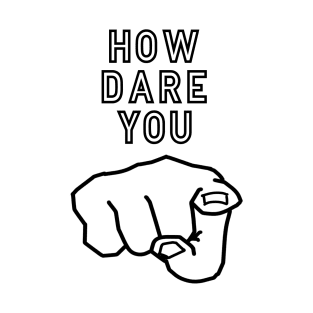 How dare you ! T-Shirt