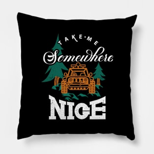 Take Me Somewhere Nice Place Pillow