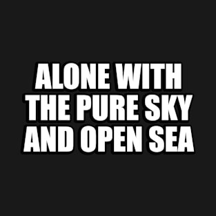 alone with the pure sky and open sea T-Shirt