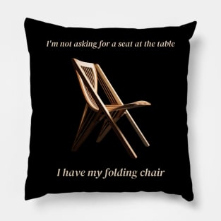 I'm not asking for a seat at the table  I have my folding chair Pillow