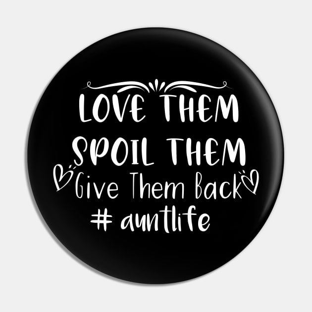 Love Them Spoil Them Give Them Back Aunt Life Pin by Tee-quotes 