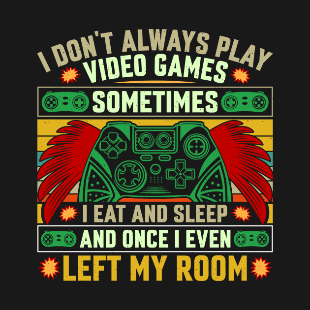 I don’t always play video games, sometimes I eat, sleep and once I even left my room by Fun Planet