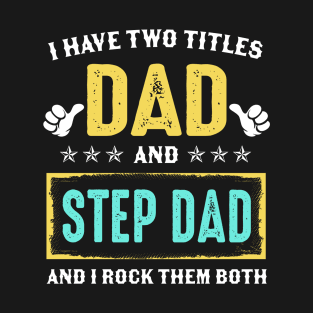 I Have Two Titles Dad And Stepdad And I Rock Them Both T-Shirt