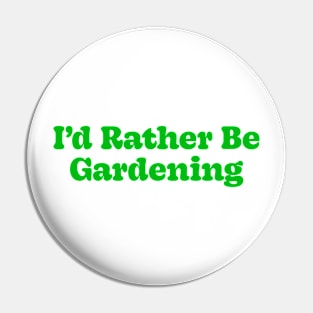 I'd Rather Be Gardening Pin