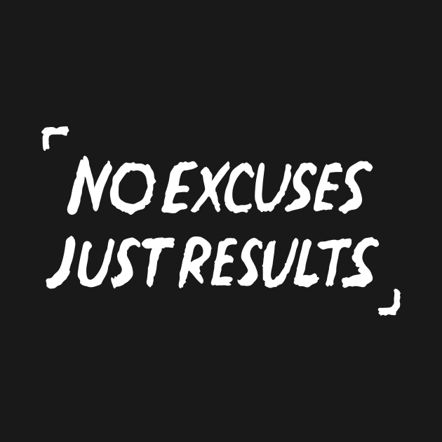 No Excuses Just Results Quote by russelwester