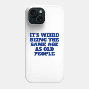 It's Weird Being The Same Age As Old People, gift for her, funny Phone Case